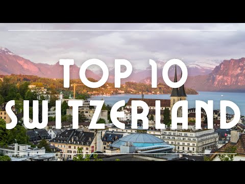 10 Best Places to Visit in Switzerland - Get Ready to Fall in Love